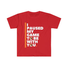 Load image into Gallery viewer, Unisex Softstyle T-Shirt - I PAUSED MY GAME TO BE WITH YOU