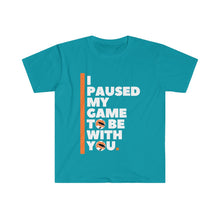 Load image into Gallery viewer, Unisex Softstyle T-Shirt - I PAUSED MY GAME TO BE WITH YOU