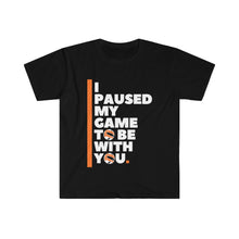 Load image into Gallery viewer, Unisex Softstyle T-Shirt - I PAUSED MY GAME TO BE  WITH YOU
