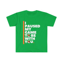 Load image into Gallery viewer, Unisex Softstyle T-Shirt - I PAUSED MY GAME TO BE  WITH YOU
