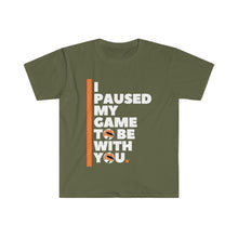 Load image into Gallery viewer, Unisex Softstyle T-Shirt - I PAUSED MY GAME TO BE  WITH YOU
