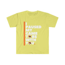 Load image into Gallery viewer, Unisex Softstyle T-Shirt - I PAUSED MY GAME TO BE  WITH YOU
