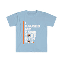 Load image into Gallery viewer, Unisex Softstyle T-Shirt - I PAUSED MY GAME TO BE  WITH YOU
